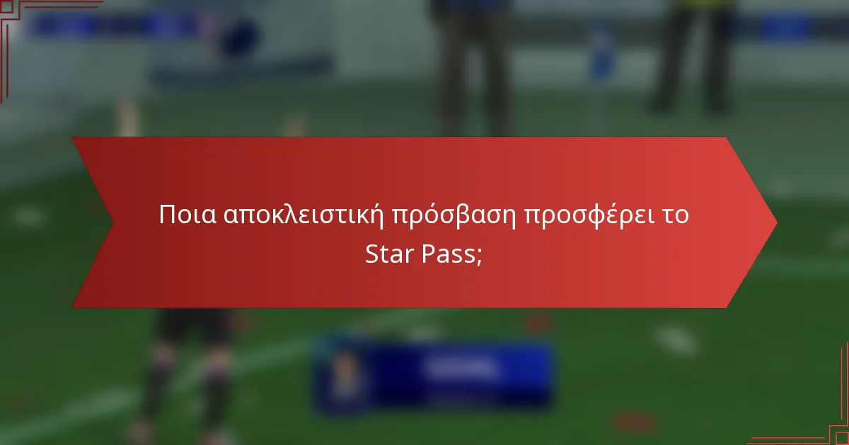 Ποια αποκλειστική πρόσβαση προσφέρει το Star Pass;