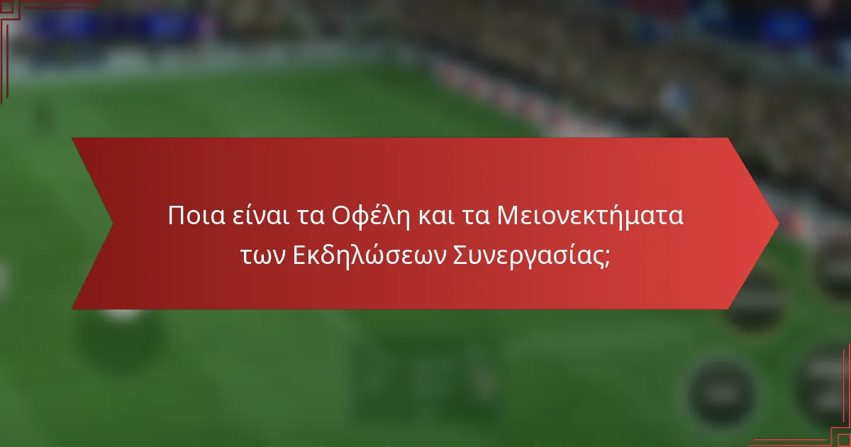 Ποια είναι τα Οφέλη και τα Μειονεκτήματα των Εκδηλώσεων Συνεργασίας;