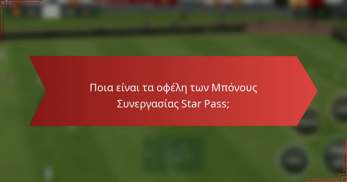 Ποια είναι τα οφέλη των Μπόνους Συνεργασίας Star Pass;