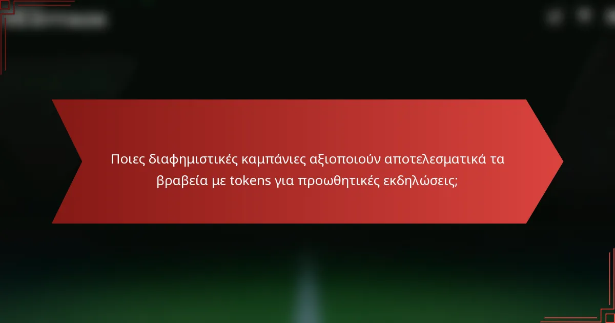 Ποιες διαφημιστικές καμπάνιες αξιοποιούν αποτελεσματικά τα βραβεία με tokens για προωθητικές εκδηλώσεις;