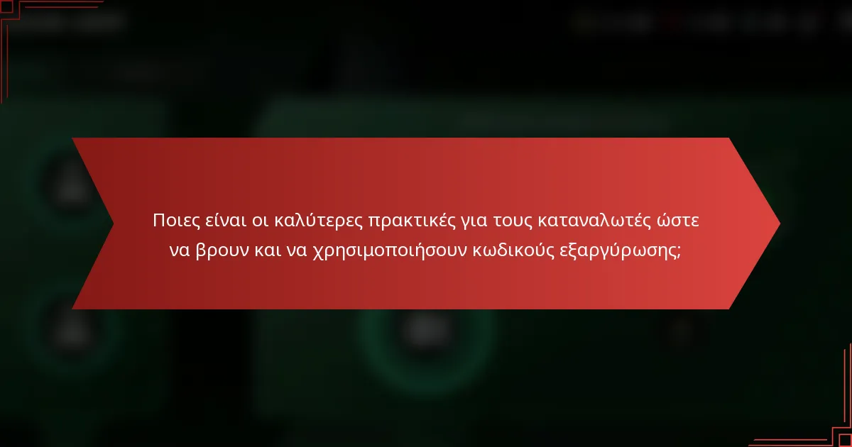 Ποιες είναι οι καλύτερες πρακτικές για τους καταναλωτές ώστε να βρουν και να χρησιμοποιήσουν κωδικούς εξαργύρωσης;