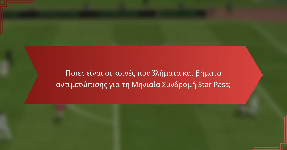 Ποιες είναι οι κοινές προβλήματα και βήματα αντιμετώπισης για τη Μηνιαία Συνδρομή Star Pass;