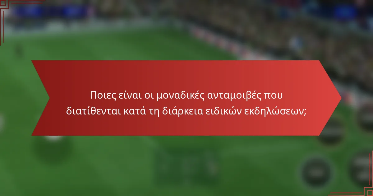 Ποιες είναι οι μοναδικές ανταμοιβές που διατίθενται κατά τη διάρκεια ειδικών εκδηλώσεων;