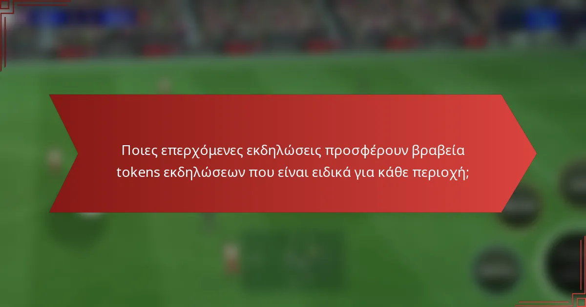 Ποιες επερχόμενες εκδηλώσεις προσφέρουν βραβεία tokens εκδηλώσεων που είναι ειδικά για κάθε περιοχή;