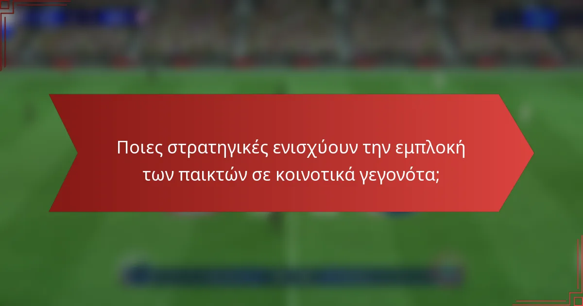 Ποιες στρατηγικές ενισχύουν την εμπλοκή των παικτών σε κοινοτικά γεγονότα;