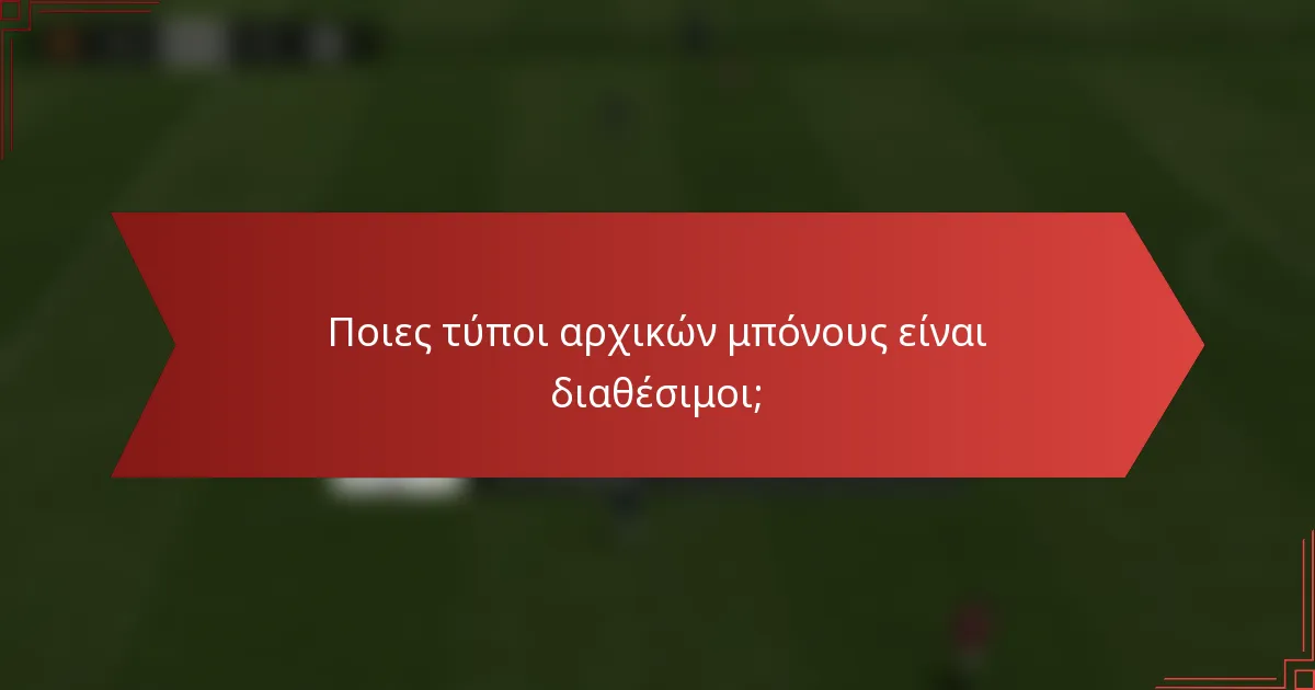 Ποιες τύποι αρχικών μπόνους είναι διαθέσιμοι;