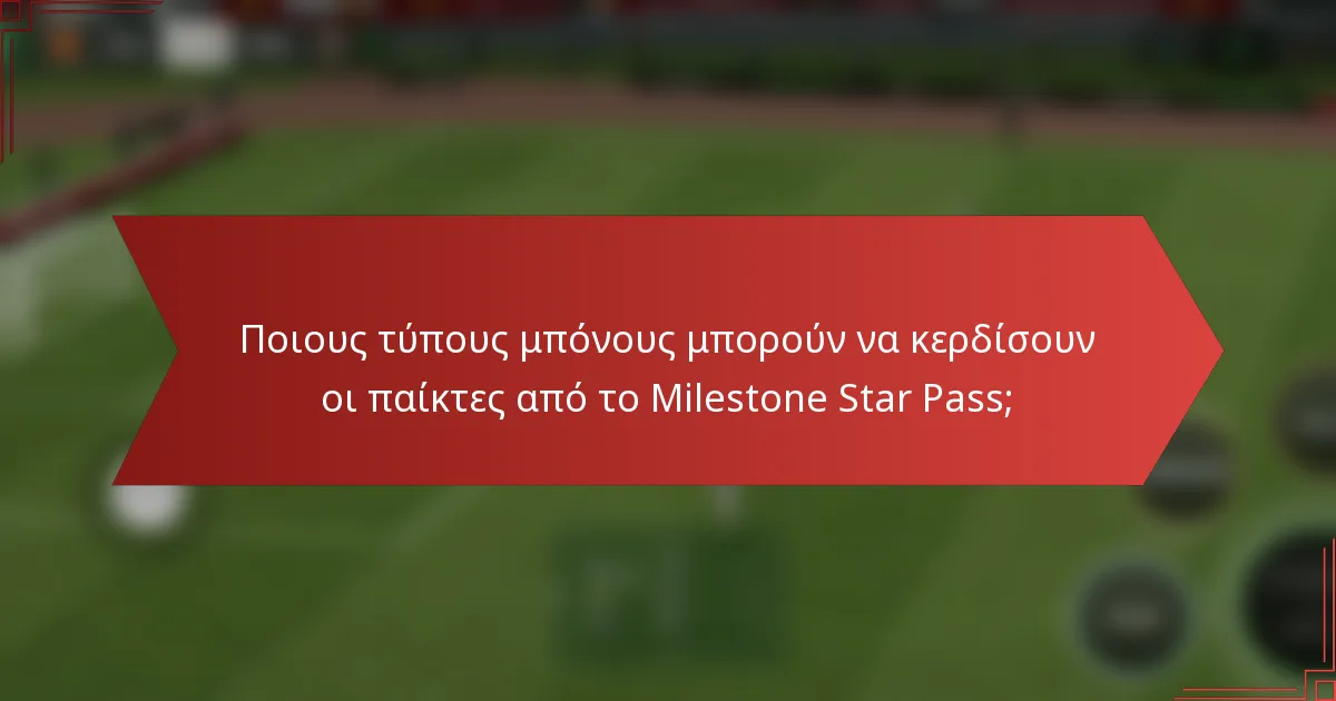 Ποιους τύπους μπόνους μπορούν να κερδίσουν οι παίκτες από το Milestone Star Pass;