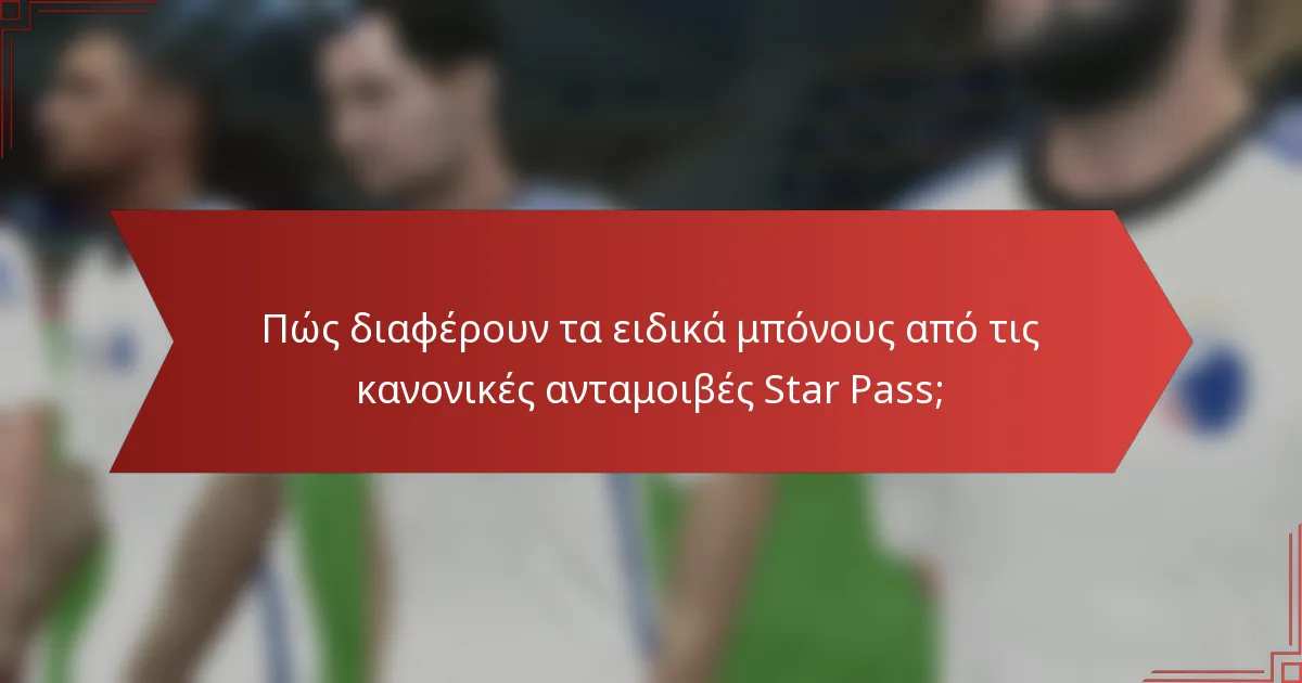 Πώς διαφέρουν τα ειδικά μπόνους από τις κανονικές ανταμοιβές Star Pass;