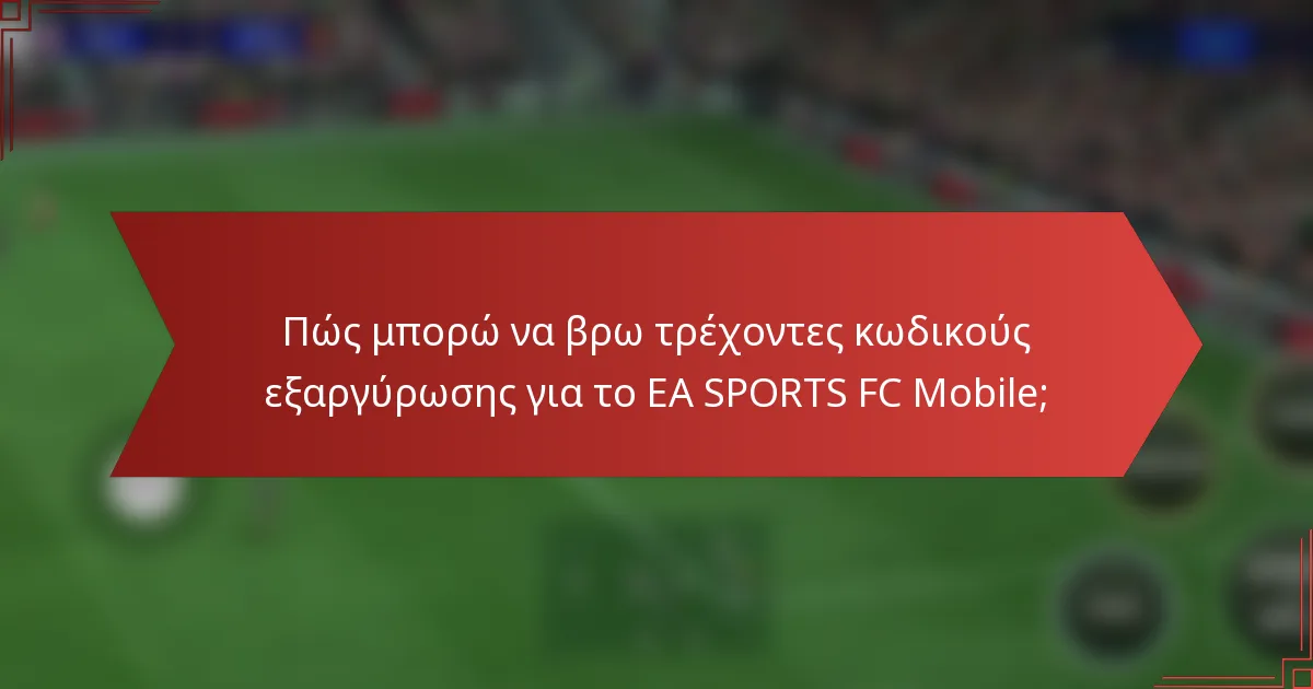 Πώς μπορώ να βρω τρέχοντες κωδικούς εξαργύρωσης για το EA SPORTS FC Mobile;