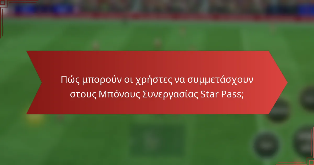 Πώς μπορούν οι χρήστες να συμμετάσχουν στους Μπόνους Συνεργασίας Star Pass;