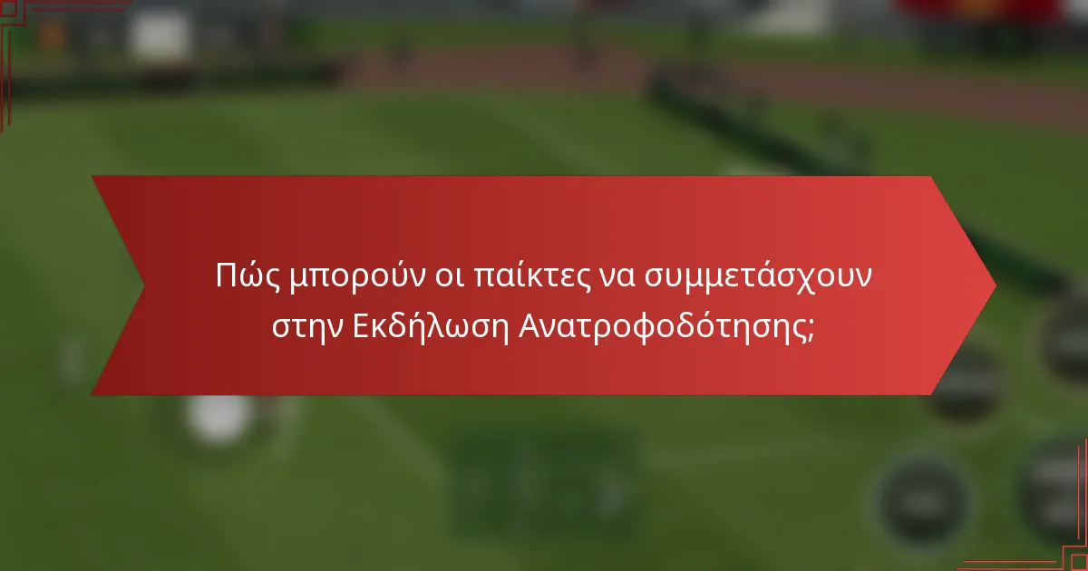 Πώς μπορούν οι παίκτες να συμμετάσχουν στην Εκδήλωση Ανατροφοδότησης;