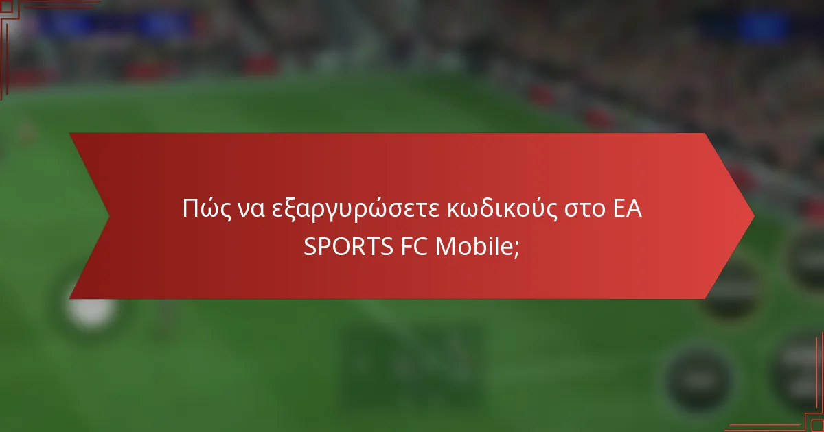 Πώς να εξαργυρώσετε κωδικούς στο EA SPORTS FC Mobile;