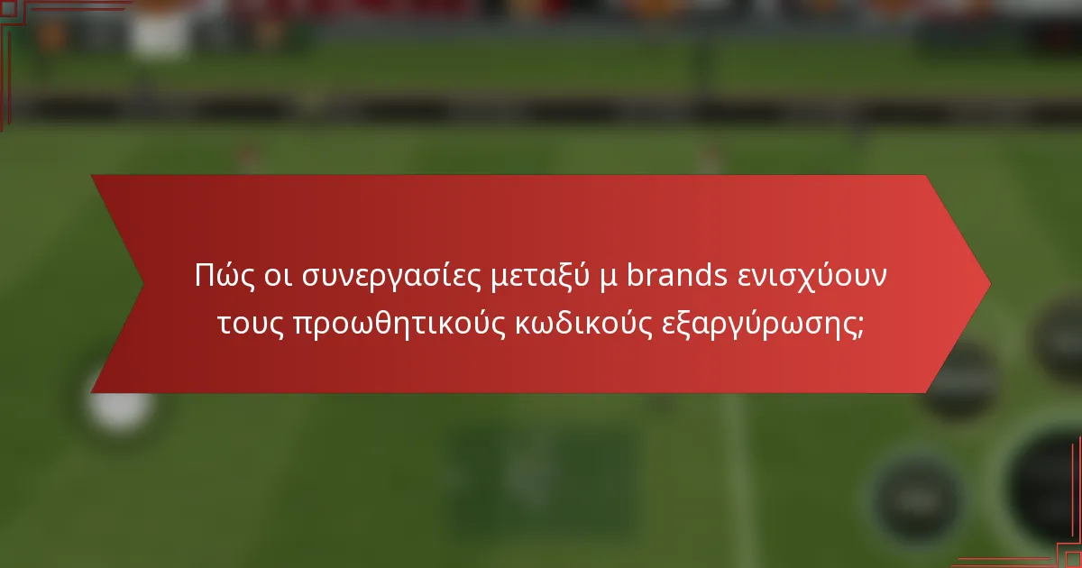 Πώς οι συνεργασίες μεταξύ μ brands ενισχύουν τους προωθητικούς κωδικούς εξαργύρωσης;
