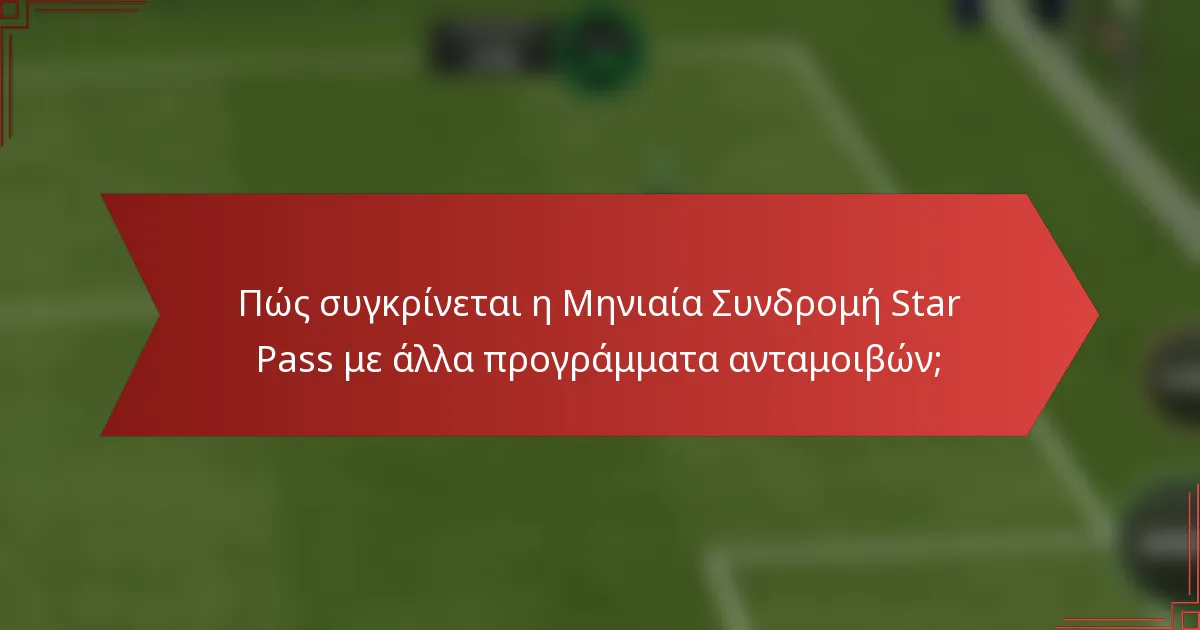 Πώς συγκρίνεται η Μηνιαία Συνδρομή Star Pass με άλλα προγράμματα ανταμοιβών;