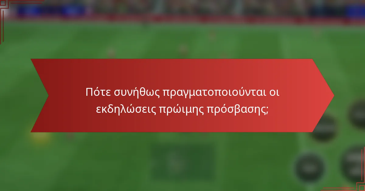 Πότε συνήθως πραγματοποιούνται οι εκδηλώσεις πρώιμης πρόσβασης;